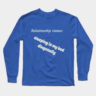 Relationship status sleeping in my bed diagonally Long Sleeve T-Shirt